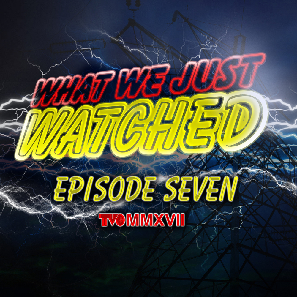What We Just Watched - Episode Seven
